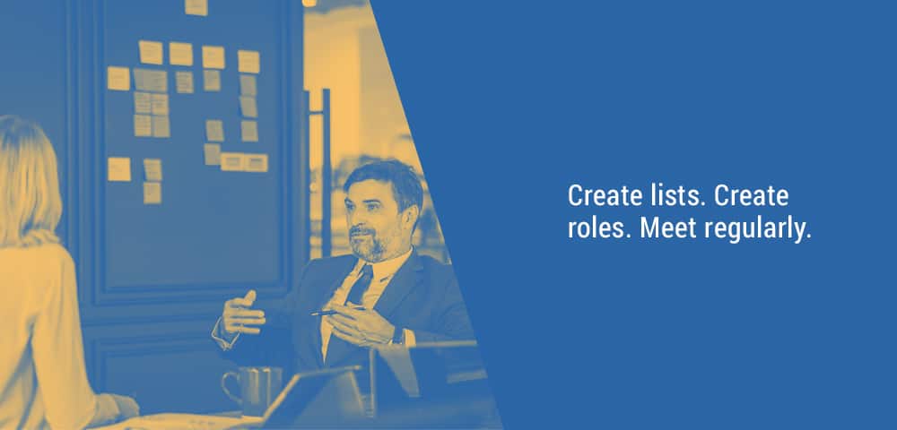 Create lists. Create roles. Meet regularly.